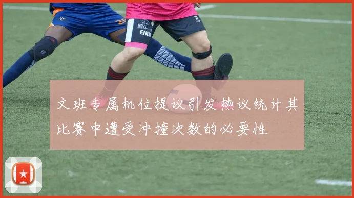 文班专属机位提议引发热议统计其比赛中遭受冲撞次数的必要性