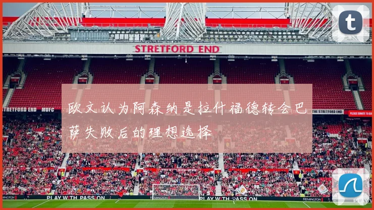 欧文认为阿森纳是拉什福德转会巴萨失败后的理想选择