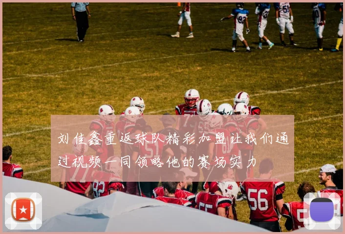 刘佳鑫重返球队精彩加盟让我们通过视频一同领略他的赛场实力